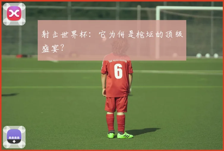 射击世界杯:它为何是枪坛的顶级盛宴?