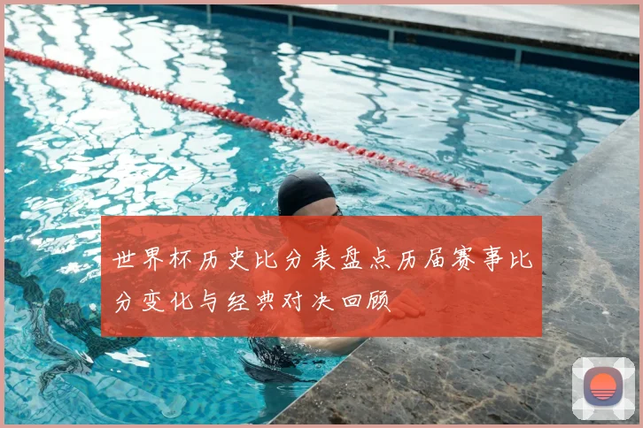 世界杯历史比分表盘点历届赛事比分变化与经典对决回顾