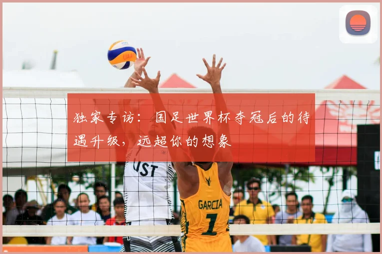 独家专访：国足世界杯夺冠后的待遇升级，远超你的想象