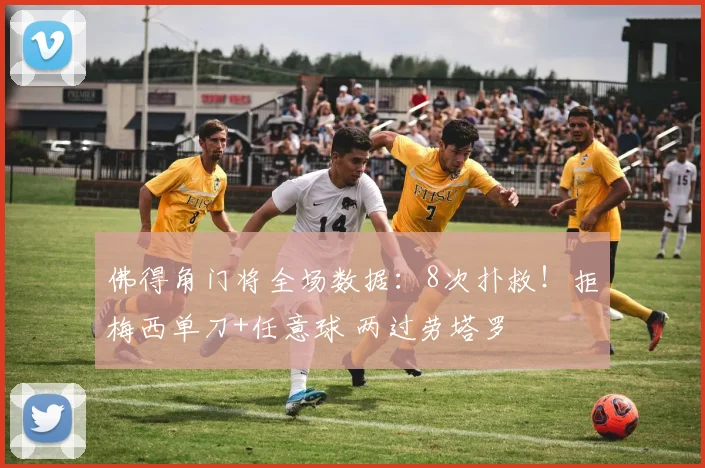 佛得角门将全场数据:8次扑救!拒梅西单刀+任意球 两过劳塔罗
