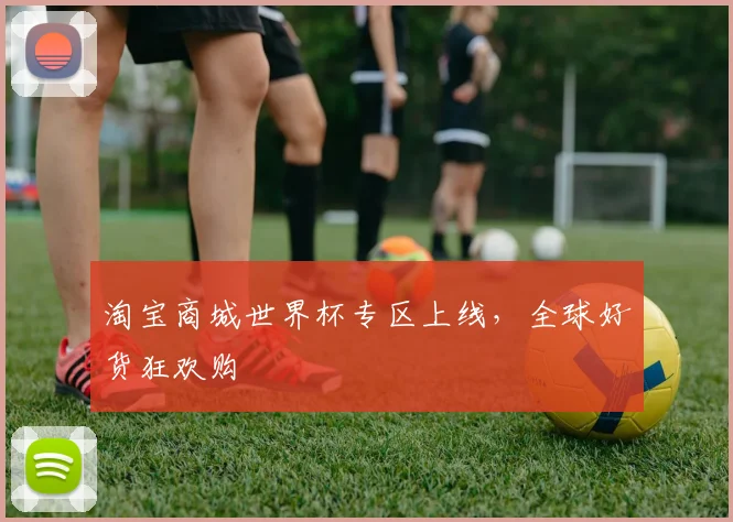 淘宝商城世界杯专区上线，全球好货狂欢购