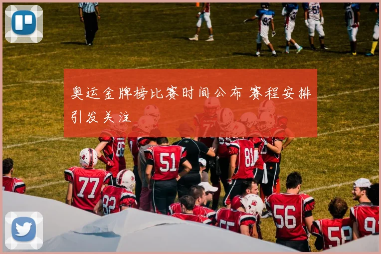奥运金牌榜比赛时间公布 赛程安排引发关注