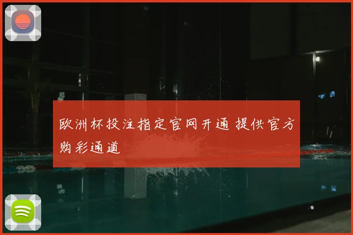 欧洲杯投注指定官网开通 提供官方购彩通道