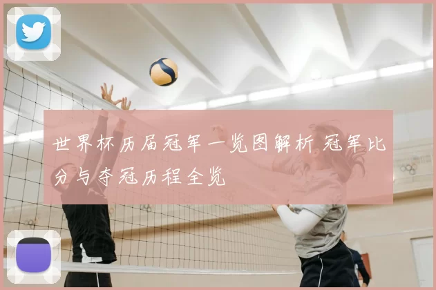 世界杯历届冠军一览图解析 冠军比分与夺冠历程全览